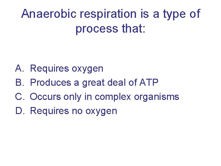 Anaerobic respiration is a type of process that: A. B. C. D. Requires oxygen