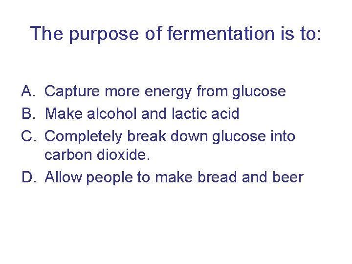 The purpose of fermentation is to: A. Capture more energy from glucose B. Make