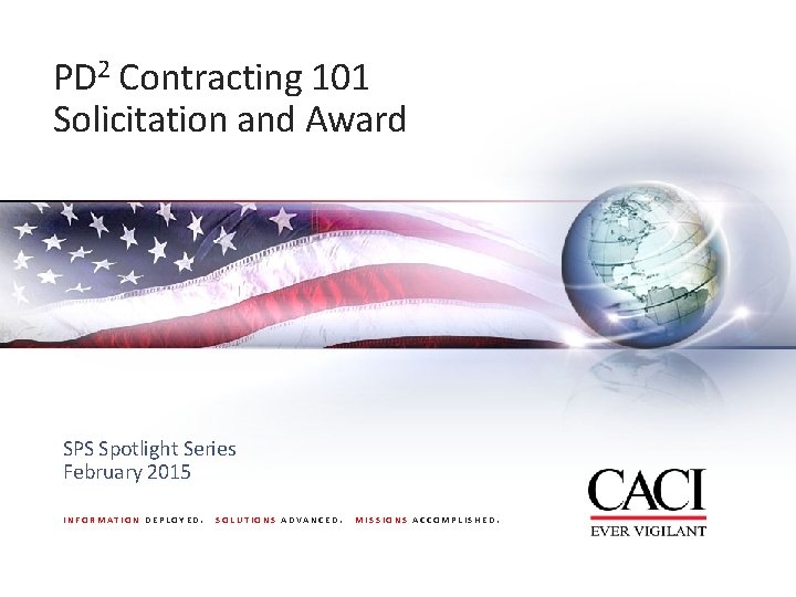 PD 2 Contracting 101 Solicitation and Award SPS Spotlight Series February 2015 INFORMATION DEPLOYED. PD 2 Contracting 101 Solicitation and Award SPS Spotlight Series February 2015 INFORMATION DEPLOYED.
