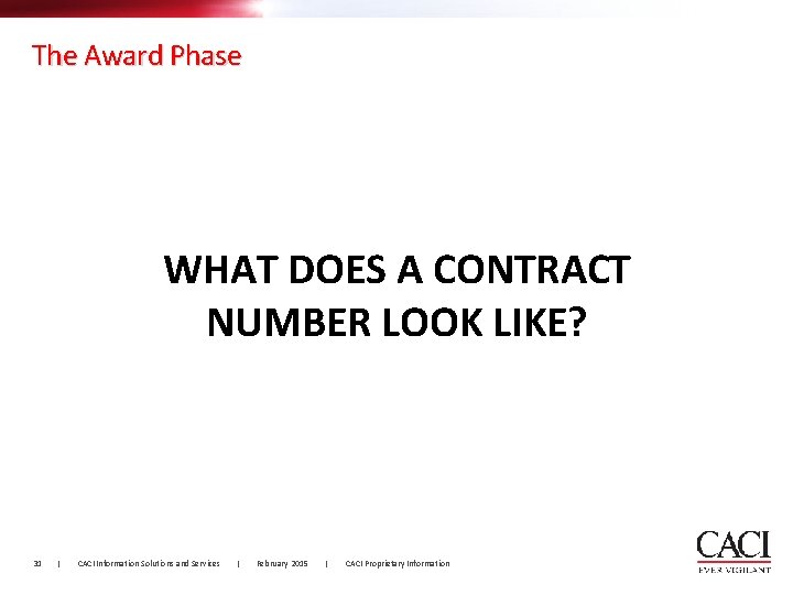 The Award Phase WHAT DOES A CONTRACT NUMBER LOOK LIKE? 31 | CACI Information The Award Phase WHAT DOES A CONTRACT NUMBER LOOK LIKE? 31 | CACI Information