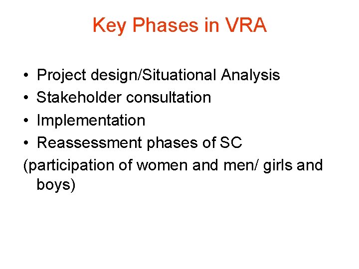 Key Phases in VRA • Project design/Situational Analysis • Stakeholder consultation • Implementation •