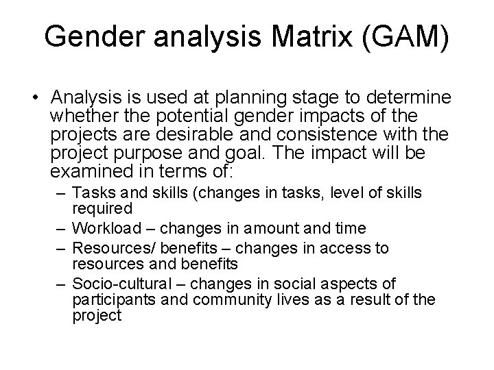 Gender analysis Matrix (GAM) • Analysis is used at planning stage to determine whether