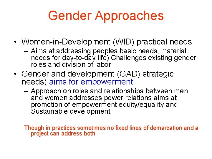 Gender Approaches • Women-in-Development (WID) practical needs – Aims at addressing peoples basic needs,