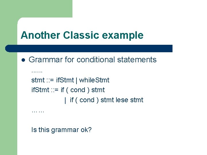 Another Classic example l Grammar for conditional statements. . . stmt : : =