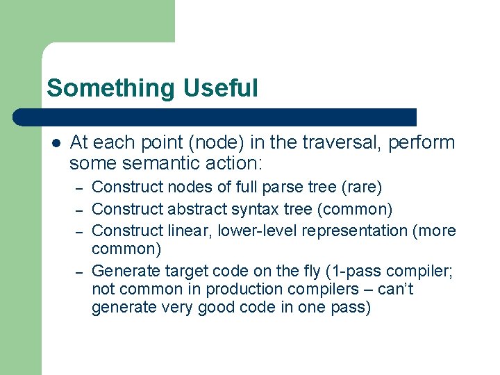 Something Useful l At each point (node) in the traversal, perform some semantic action: