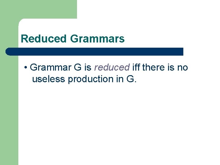 Reduced Grammars • Grammar G is reduced iff there is no useless production in