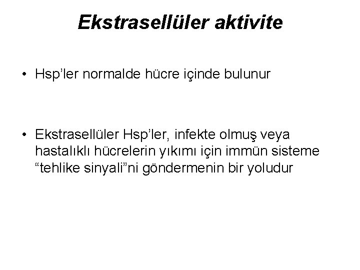 Ekstrasellüler aktivite • Hsp’ler normalde hücre içinde bulunur • Ekstrasellüler Hsp’ler, infekte olmuş veya