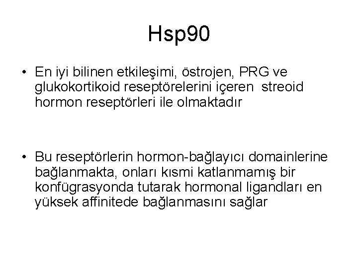 Hsp 90 • En iyi bilinen etkileşimi, östrojen, PRG ve glukokortikoid reseptörelerini içeren streoid