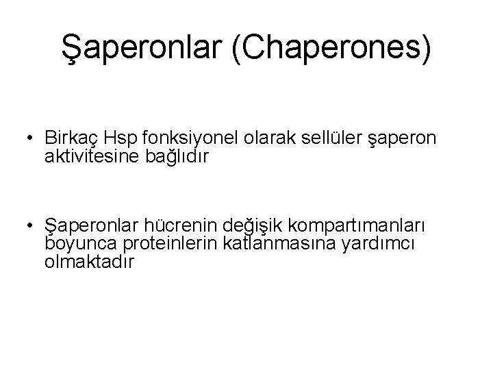 Şaperonlar (Chaperones) • Birkaç Hsp fonksiyonel olarak sellüler şaperon aktivitesine bağlıdır • Şaperonlar hücrenin