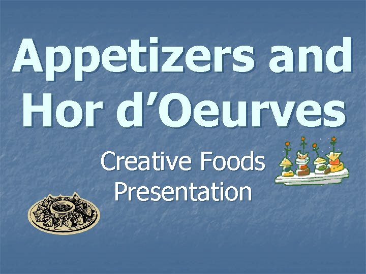 Appetizers and Hor d’Oeurves Creative Foods Presentation 