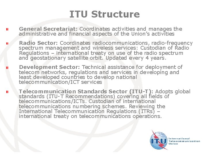 ITU Structure General Secretariat: Coordinates activities and manages the administrative and financial aspects of