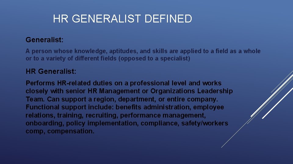 HR GENERALIST DEFINED Generalist: A person whose knowledge, aptitudes, and skills are applied to