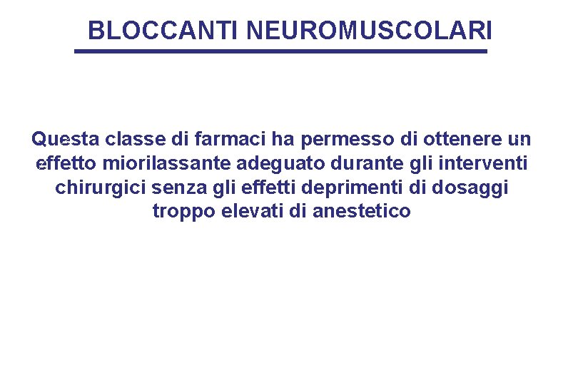 BLOCCANTI NEUROMUSCOLARI Questa classe di farmaci ha permesso di ottenere un effetto miorilassante adeguato