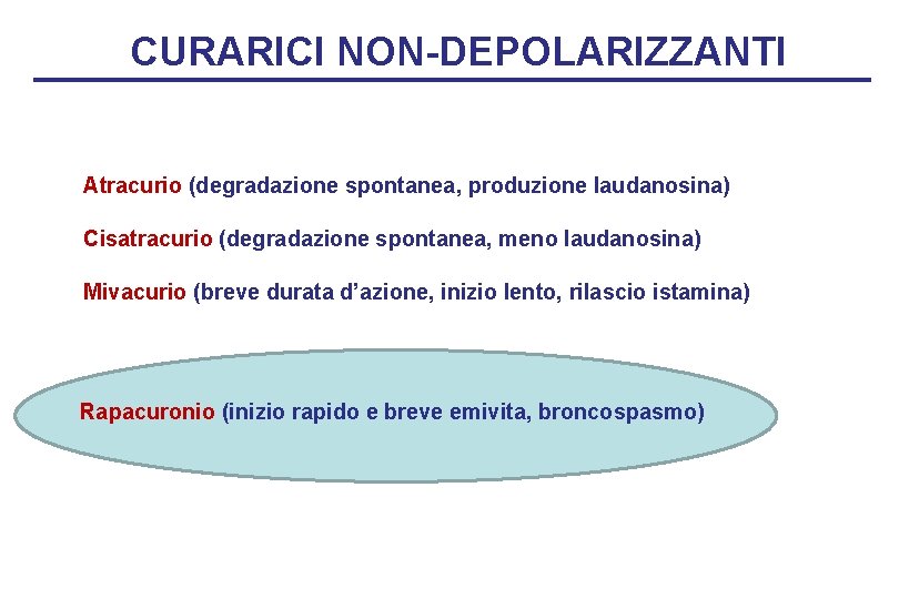 CURARICI NON-DEPOLARIZZANTI Atracurio (degradazione spontanea, produzione laudanosina) Cisatracurio (degradazione spontanea, meno laudanosina) Mivacurio (breve