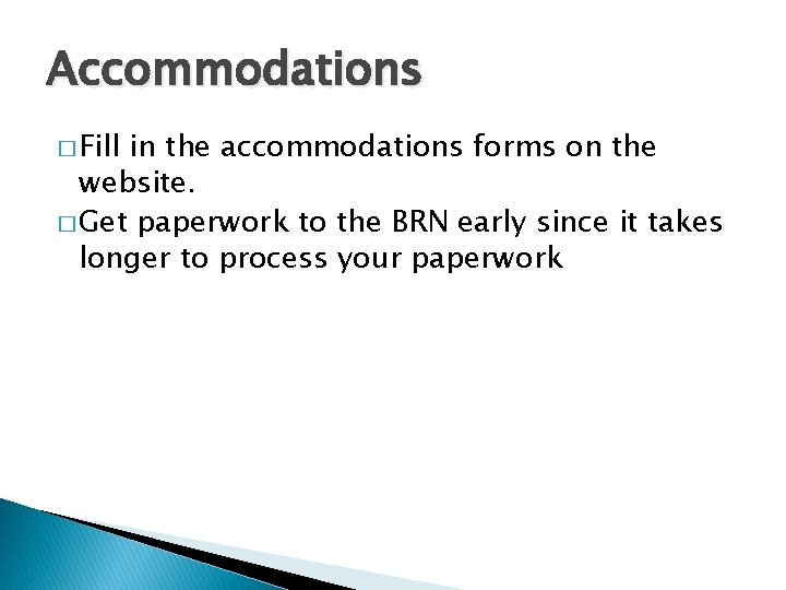 Accommodations � Fill in the accommodations forms on the website. � Get paperwork to Accommodations � Fill in the accommodations forms on the website. � Get paperwork to