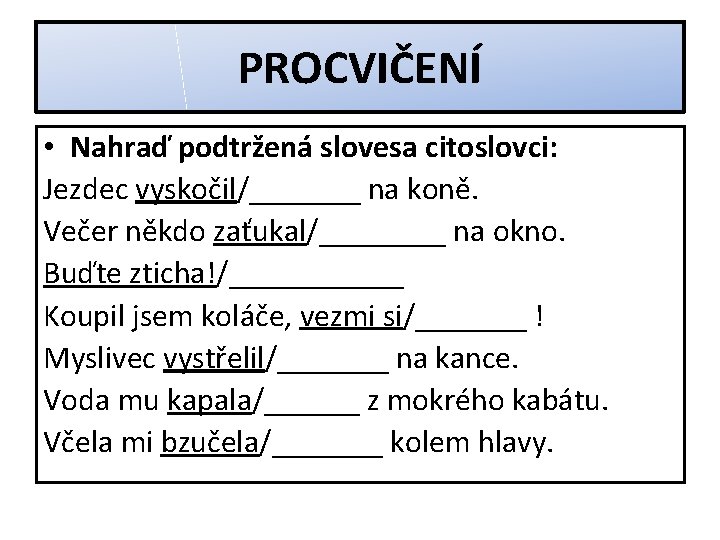 PROCVIČENÍ • Nahraď podtržená slovesa citoslovci: Jezdec vyskočil/_______ na koně. Večer někdo zaťukal/____ na