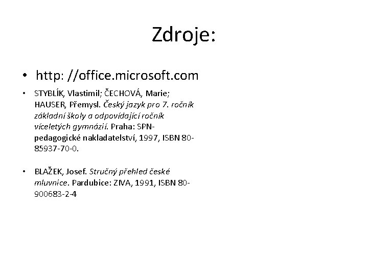 Zdroje: • http: //office. microsoft. com • STYBLÍK, Vlastimil; ČECHOVÁ, Marie; HAUSER, Přemysl. Český