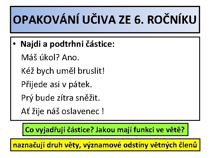 OPAKOVÁNÍ UČIVA ZE 6. ROČNÍKU • Najdi a podtrhni částice: Máš úkol? Ano. Kéž