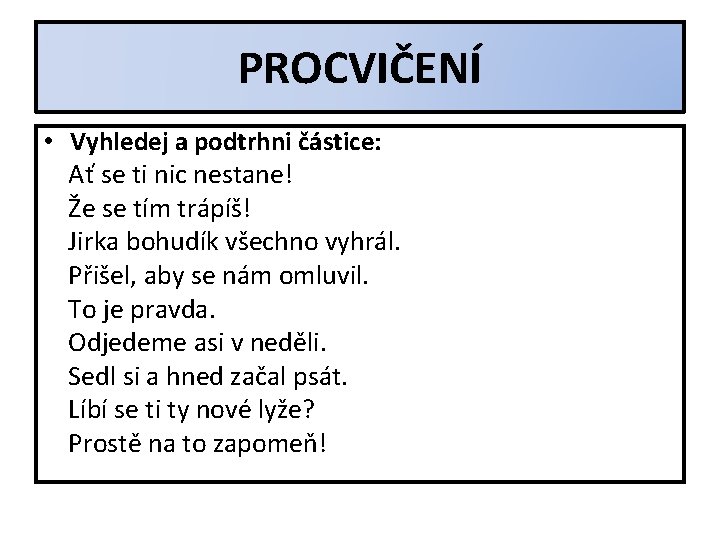 PROCVIČENÍ • Vyhledej a podtrhni částice: Ať se ti nic nestane! Že se tím