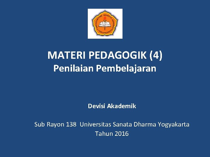 MATERI PEDAGOGIK (4) Penilaian Pembelajaran Devisi Akademik Sub Rayon 138 Universitas Sanata Dharma Yogyakarta