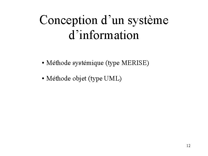 Conception d’un système d’information • Méthode systémique (type MERISE) • Méthode objet (type UML)