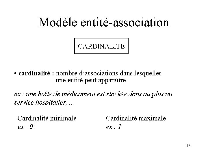 Modèle entité-association CARDINALITE • cardinalité : nombre d’associations dans lesquelles une entité peut apparaître