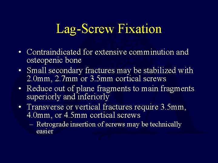 Lag-Screw Fixation • Contraindicated for extensive comminution and osteopenic bone • Small secondary fractures