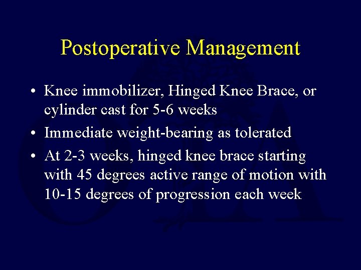 Postoperative Management • Knee immobilizer, Hinged Knee Brace, or cylinder cast for 5 -6