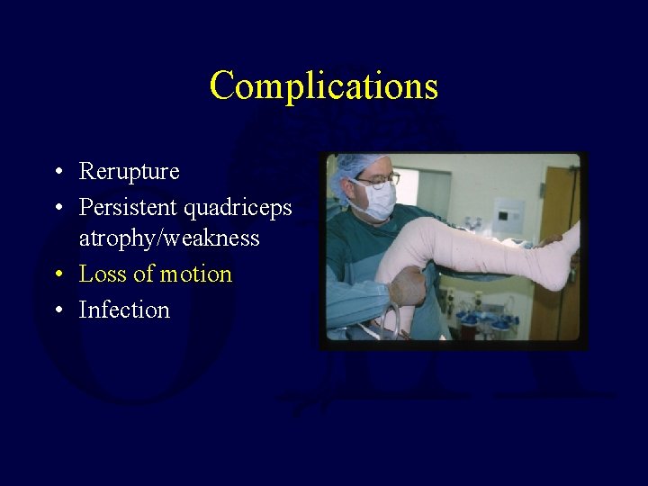 Complications • Rerupture • Persistent quadriceps atrophy/weakness • Loss of motion • Infection 