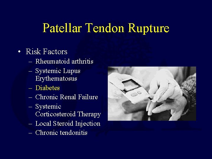 Patellar Tendon Rupture • Risk Factors – Rheumatoid arthritis – Systemic Lupus Erythematosus –