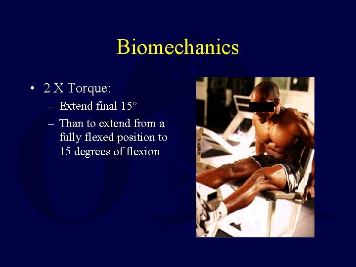 Biomechanics • 2 X Torque: – Extend final 15° – Than to extend from