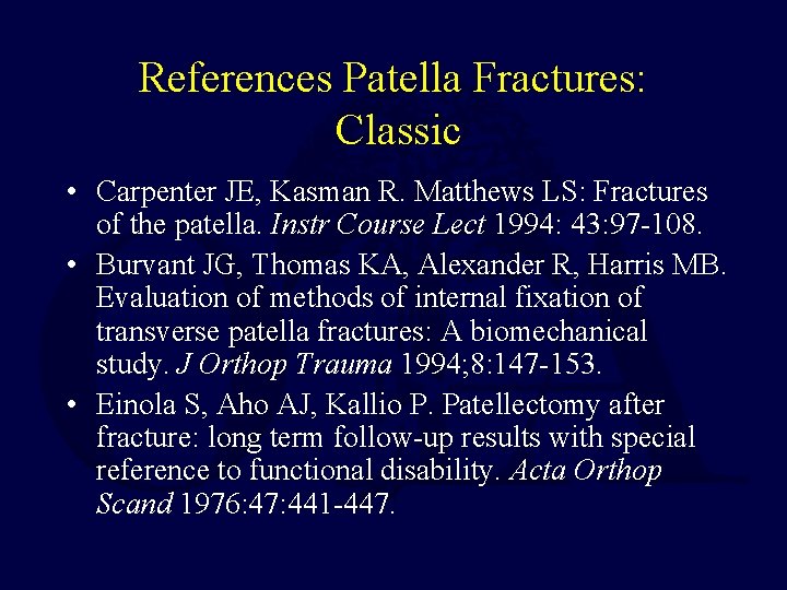 References Patella Fractures: Classic • Carpenter JE, Kasman R. Matthews LS: Fractures of the