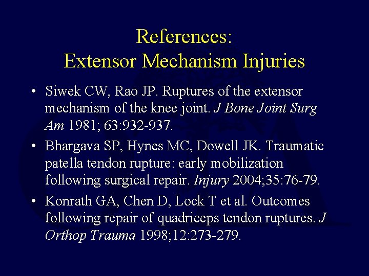 References: Extensor Mechanism Injuries • Siwek CW, Rao JP. Ruptures of the extensor mechanism