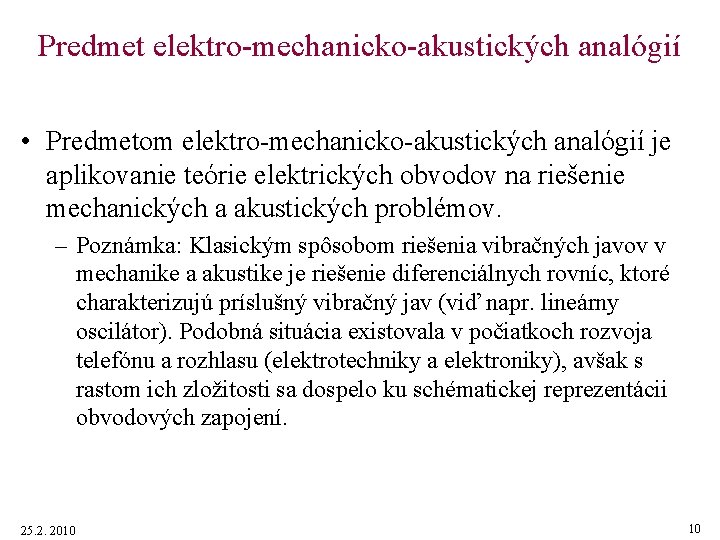 Predmet elektro-mechanicko-akustických analógií • Predmetom elektro-mechanicko-akustických analógií je aplikovanie teórie elektrických obvodov na riešenie