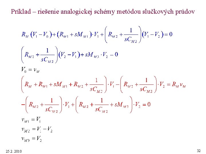 Príklad – riešenie analogickej schémy metódou slučkových prúdov 25. 2. 2010 32 