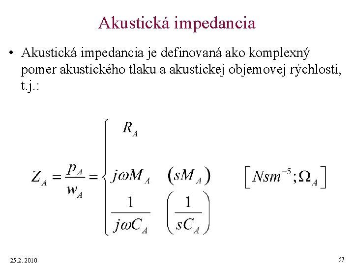 Akustická impedancia • Akustická impedancia je definovaná ako komplexný pomer akustického tlaku a akustickej