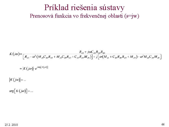 Príklad riešenia sústavy Prenosová funkcia vo frekvenčnej oblasti (s=jw) 25. 2. 2010 66 