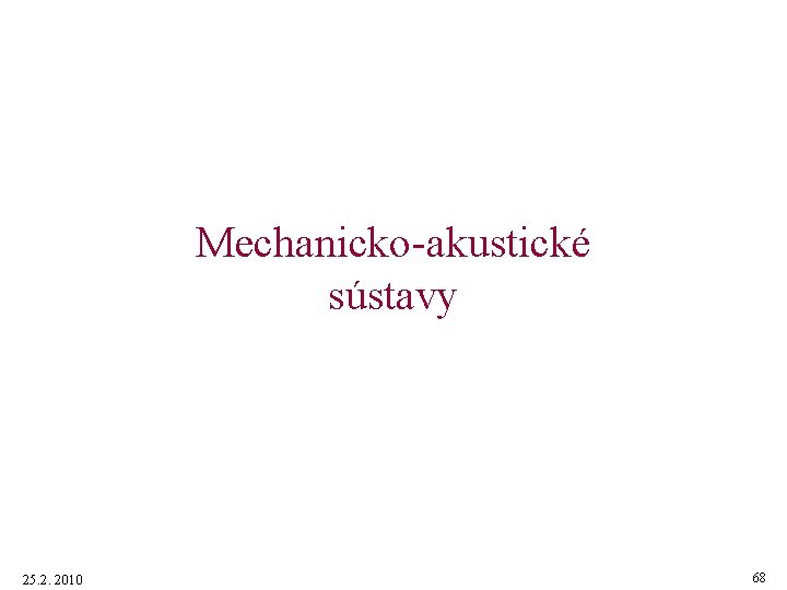Mechanicko-akustické sústavy 25. 2. 2010 68 