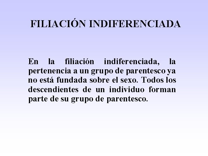 FILIACIÓN INDIFERENCIADA En la filiación indiferenciada, la pertenencia a un grupo de parentesco ya