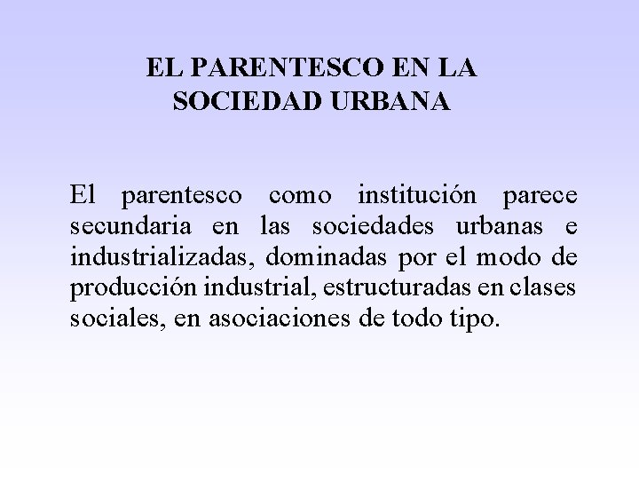 EL PARENTESCO EN LA SOCIEDAD URBANA El parentesco como institución parece secundaria en las