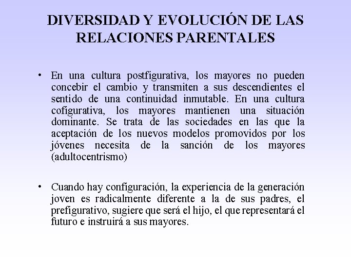 DIVERSIDAD Y EVOLUCIÓN DE LAS RELACIONES PARENTALES • En una cultura postfigurativa, los mayores