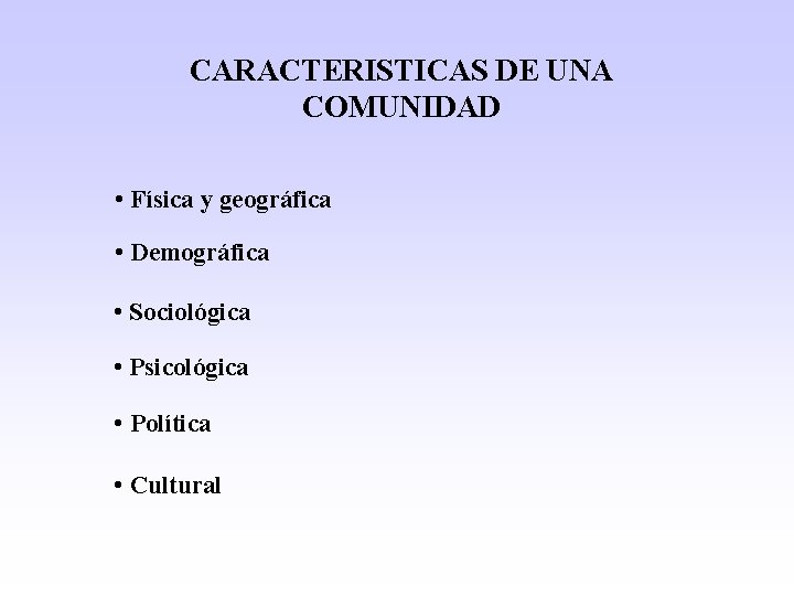 CARACTERISTICAS DE UNA COMUNIDAD • Física y geográfica • Demográfica • Sociológica • Psicológica