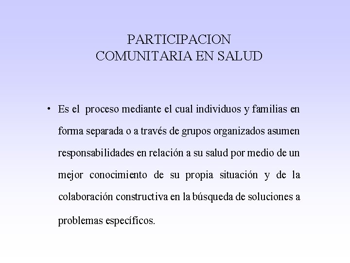 PARTICIPACION COMUNITARIA EN SALUD • Es el proceso mediante el cual individuos y familias