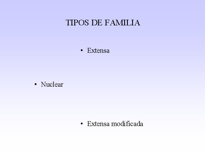 TIPOS DE FAMILIA • Extensa • Nuclear • Extensa modificada 