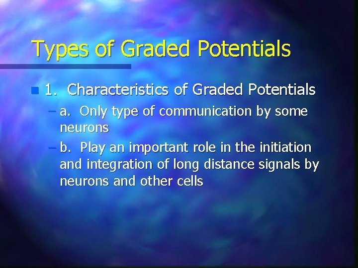 Types of Graded Potentials n 1. Characteristics of Graded Potentials – a. Only type