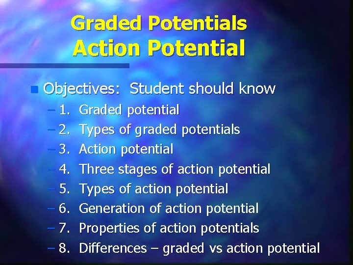 Graded Potentials Action Potential n Objectives: Student should know – 1. – 2. –