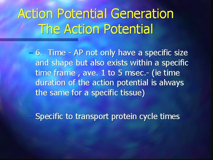 Action Potential Generation The Action Potential – 6. Time - AP not only have