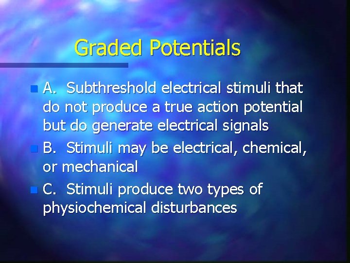Graded Potentials A. Subthreshold electrical stimuli that do not produce a true action potential