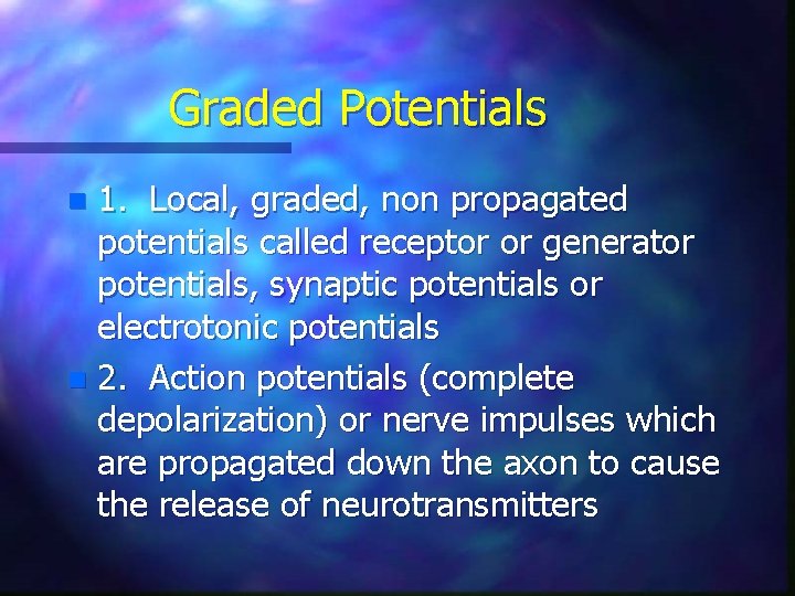 Graded Potentials 1. Local, graded, non propagated potentials called receptor or generator potentials, synaptic