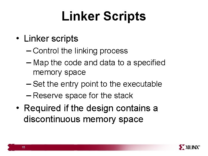 Linker Scripts • Linker scripts – Control the linking process – Map the code